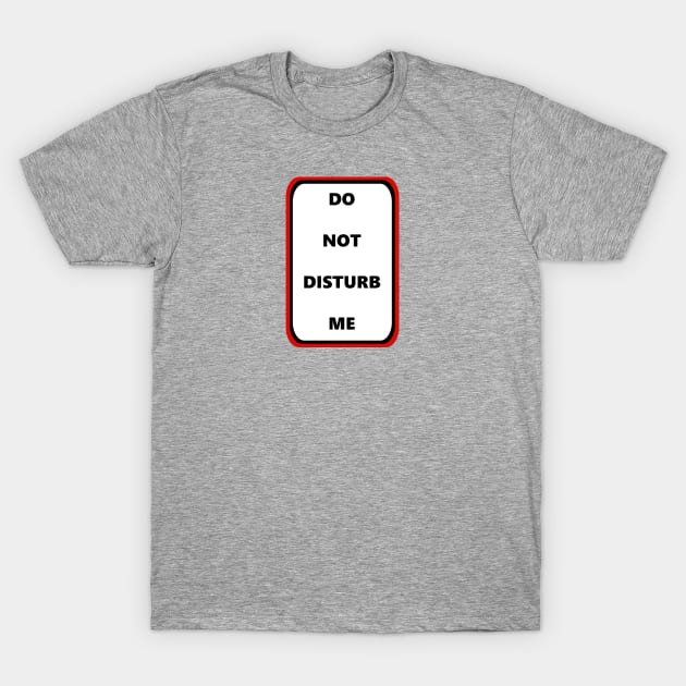 Do Not Disturb Me T-Shirt by MelissaJBarrett